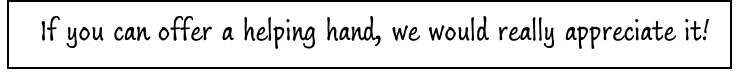 If you can offer a helping hand, we would really appreciate it!