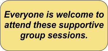 Everyone is welcome to attend these supportive group sessions.